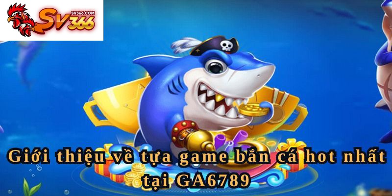 Giới thiệu về tựa game bắn cá hot nhất tại SV366