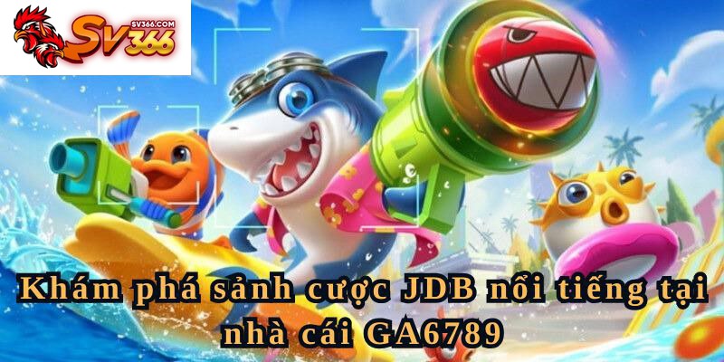 Khám phá sảnh cược JDB nổi tiếng tại bắn cá SV366