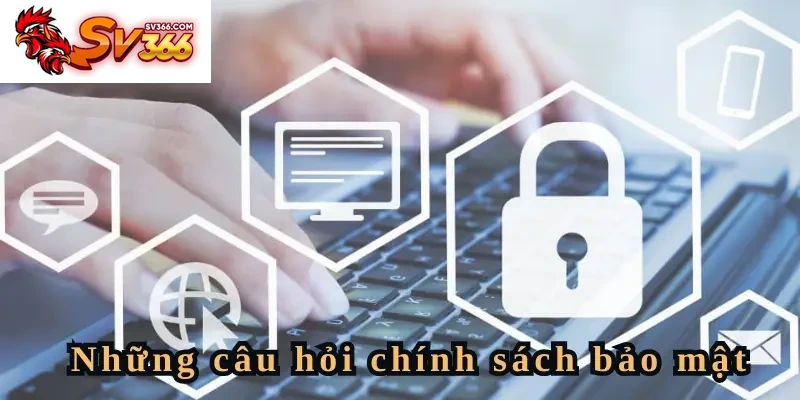 Một số câu hỏi giải đáp thắc mắc về chính sách bảo mật của SV366