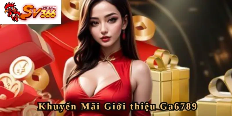 Giới thiệu Ga6798 với top ưu đãi siêu khủng