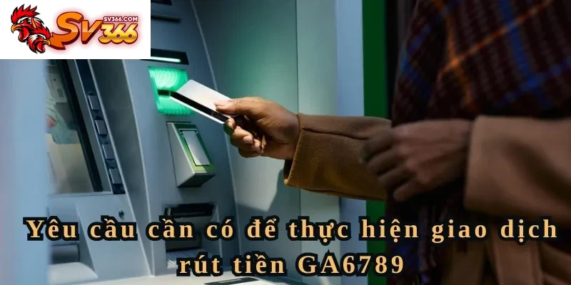Yêu cầu cần có để thực hiện giao dịch rút tiền SV366